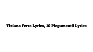 Tiziano Ferro Lyrics, 10 Piegamenti! Lyrics