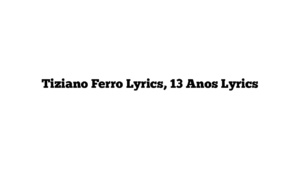 Tiziano Ferro Lyrics, 13 Anos Lyrics