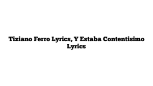 Tiziano Ferro Lyrics, Y Estaba Contentisimo Lyrics