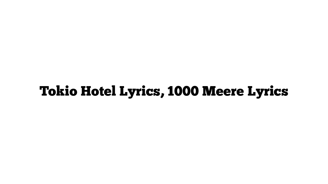 Tokio Hotel Lyrics, 1000 Meere Lyrics