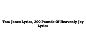 Tom Jones Lyrics, 200 Pounds Of Heavenly Joy Lyrics