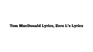 Tom MacDonald Lyrics, Zero L’s Lyrics