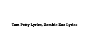 Tom Petty Lyrics, Zombie Zoo Lyrics