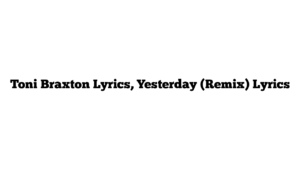 Toni Braxton Lyrics, Yesterday (Remix) Lyrics