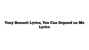 Tony Bennett Lyrics, You Can Depend on Me Lyrics