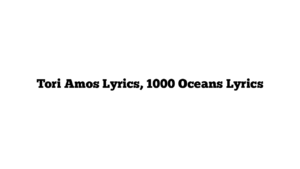 Tori Amos Lyrics, 1000 Oceans Lyrics