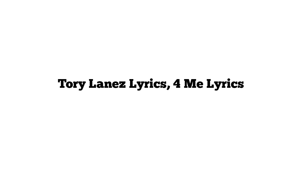 Tory Lanez Lyrics, 4 Me Lyrics