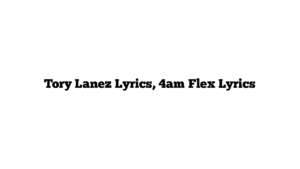 Tory Lanez Lyrics, 4am Flex Lyrics