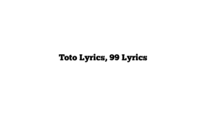 Toto Lyrics, 99 Lyrics