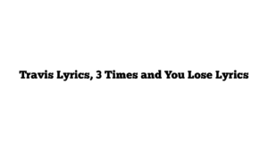 Travis Lyrics, 3 Times and You Lose Lyrics