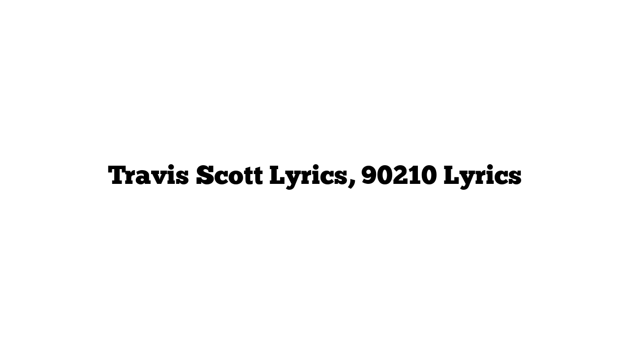 Travis Scott Lyrics, 90210 Lyrics