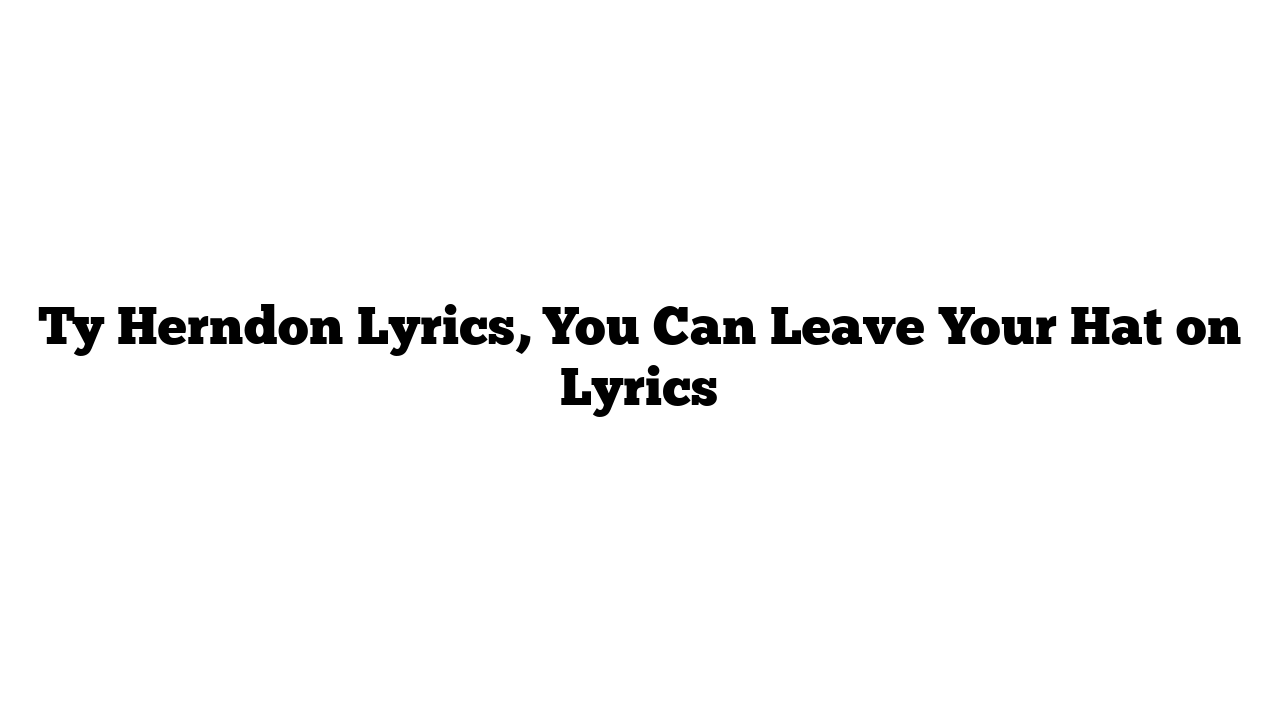 Ty Herndon Lyrics, You Can Leave Your Hat on Lyrics