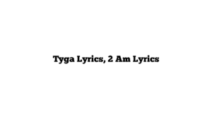 Tyga Lyrics, 2 Am Lyrics