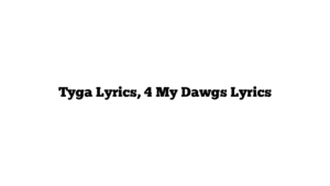 Tyga Lyrics, 4 My Dawgs Lyrics