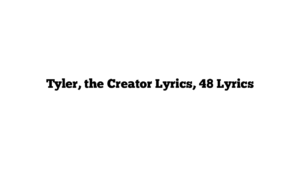 Tyler, the Creator Lyrics, 48 Lyrics