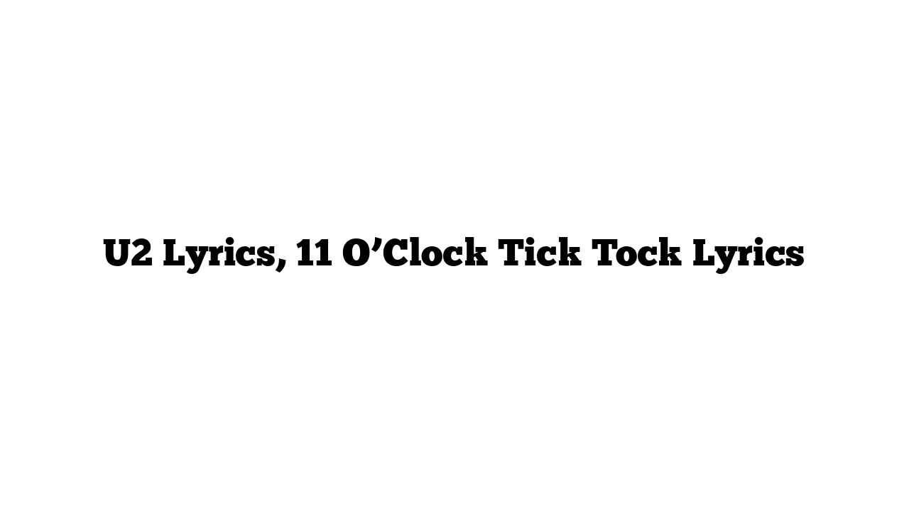 U2 Lyrics, 11 O’Clock Tick Tock Lyrics