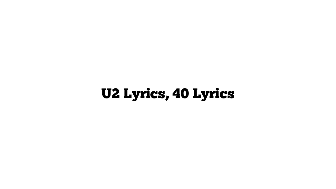 U2 Lyrics, 40 Lyrics