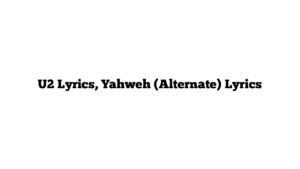 U2 Lyrics, Yahweh (Alternate) Lyrics