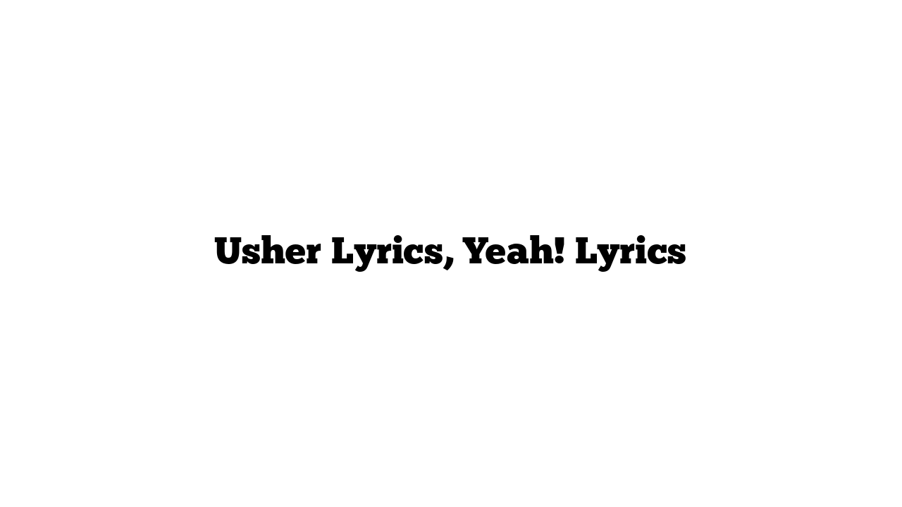 Usher Lyrics, Yeah! Lyrics