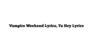 Vampire Weekend Lyrics, Ya Hey Lyrics