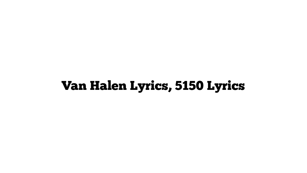 Van Halen Lyrics, 5150 Lyrics