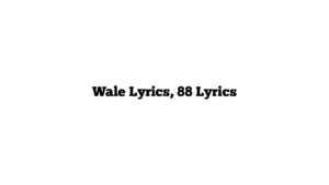 Wale Lyrics, 88 Lyrics