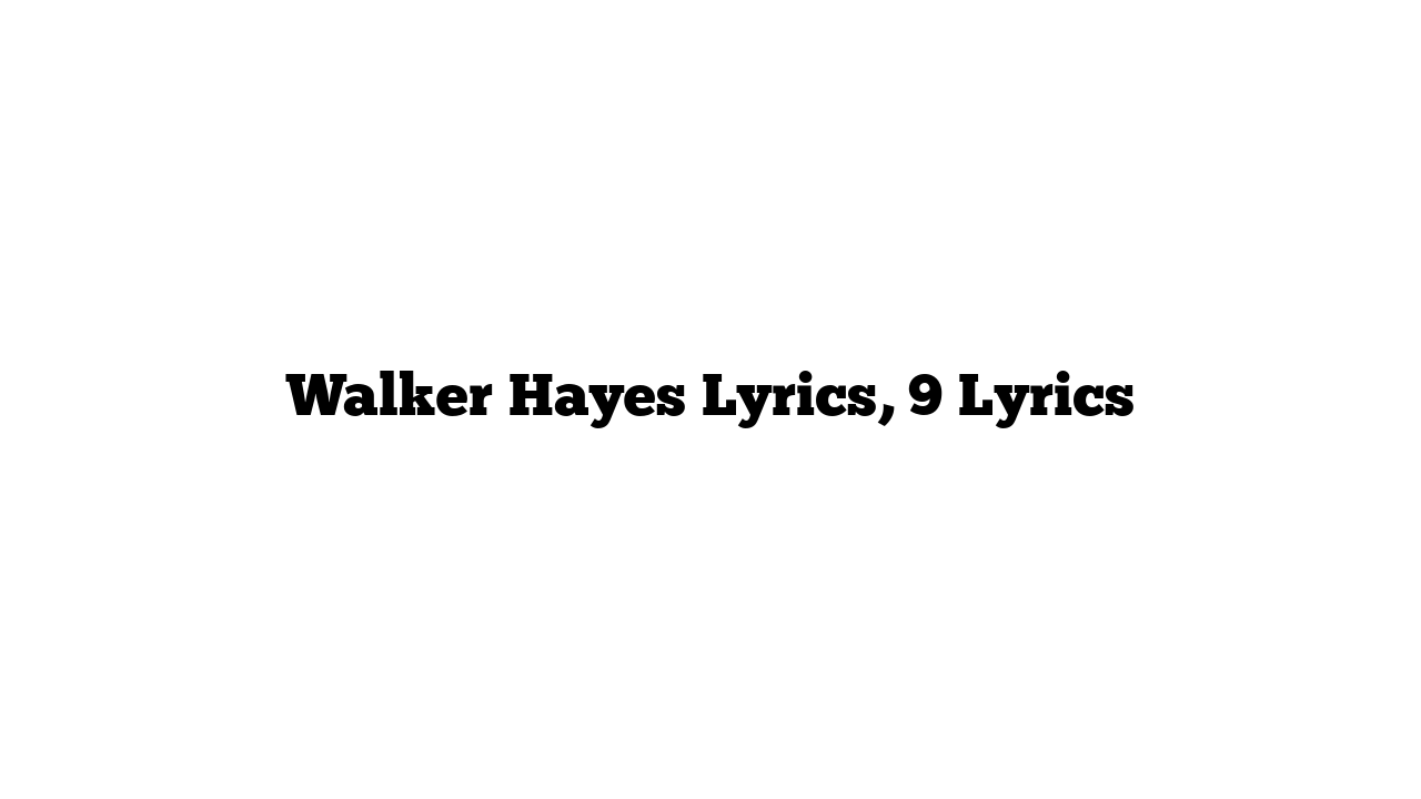 Walker Hayes Lyrics, 9 Lyrics