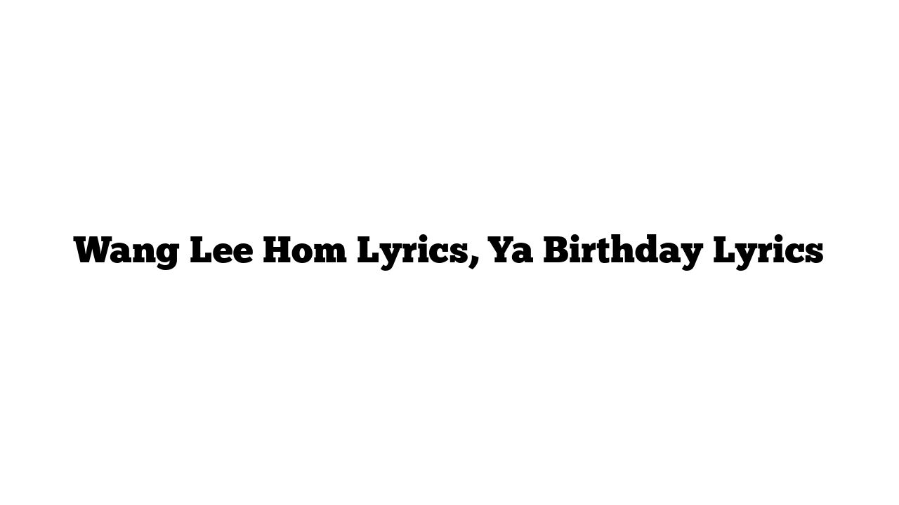 Wang Lee Hom Lyrics, Ya Birthday Lyrics