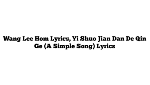 Wang Lee Hom Lyrics, Yi Shuo Jian Dan De Qin Ge (A Simple Song) Lyrics