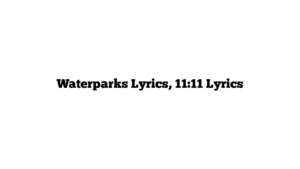 Waterparks Lyrics, 11:11 Lyrics