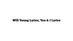 Will Young Lyrics, You & I Lyrics