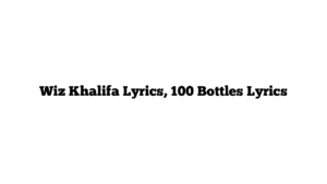 Wiz Khalifa Lyrics, 100 Bottles Lyrics