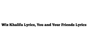 Wiz Khalifa Lyrics, You and Your Friends Lyrics