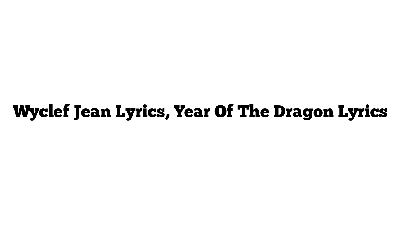 Wyclef Jean Lyrics, Year Of The Dragon Lyrics