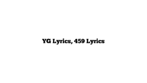 YG Lyrics, 459 Lyrics