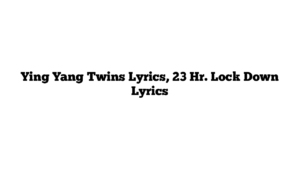 Ying Yang Twins Lyrics, 23 Hr. Lock Down Lyrics