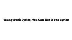 Young Buck Lyrics, You Can Get It Too Lyrics