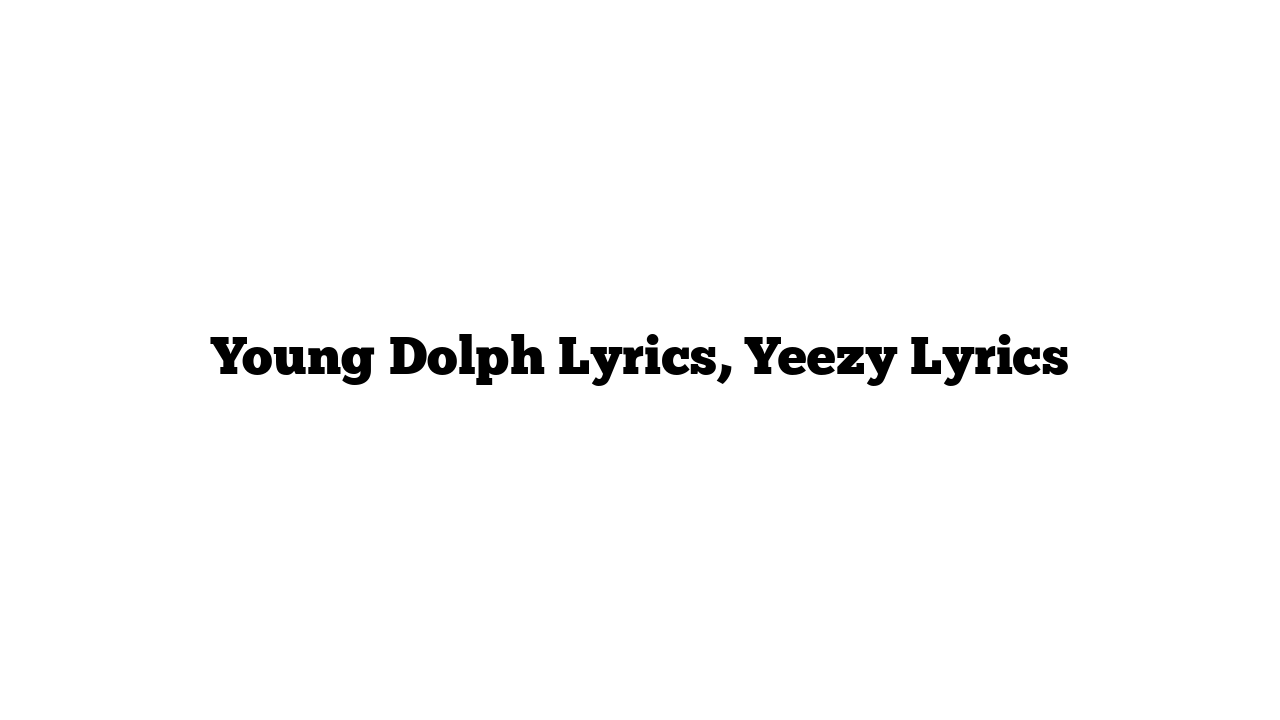 Young Dolph Lyrics, Yeezy Lyrics