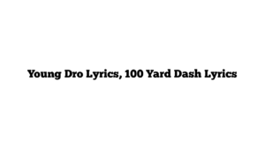 Young Dro Lyrics, 100 Yard Dash Lyrics