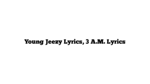 Young Jeezy Lyrics, 3 A.M. Lyrics