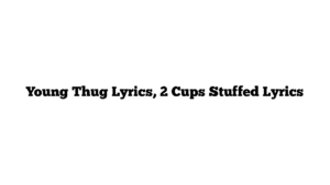 Young Thug Lyrics, 2 Cups Stuffed Lyrics