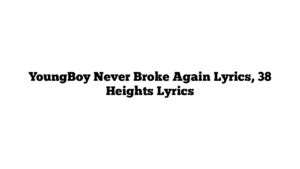 YoungBoy Never Broke Again Lyrics, 38 Heights Lyrics