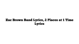 Zac Brown Band Lyrics, 2 Places at 1 Time Lyrics