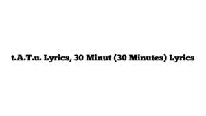 t.A.T.u. Lyrics, 30 Minut (30 Minutes) Lyrics