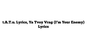 t.A.T.u. Lyrics, Ya Tvoy Vrag (I’m Your Enemy) Lyrics