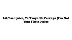 t.A.T.u. Lyrics, Ya Tvoya Ne Pervaya (I’m Not Your First) Lyrics