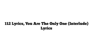 112 Lyrics, You Are The Only One (Interlude) Lyrics