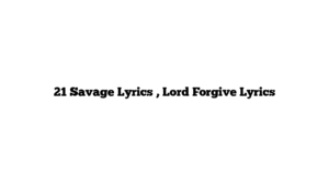 21 Savage Lyrics , Lord Forgive Lyrics