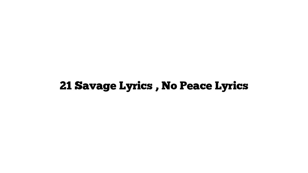 21 Savage Lyrics , No Peace Lyrics