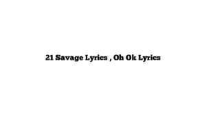 21 Savage Lyrics , Oh Ok Lyrics